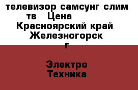 телевизор самсунг слим тв › Цена ­ 2 500 - Красноярский край, Железногорск г. Электро-Техника » Аудио-видео   . Красноярский край,Железногорск г.